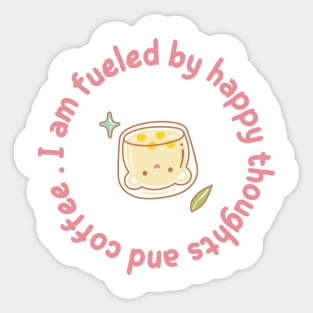 I'm Fueled By Happy Thoughts and Coffee Sticker